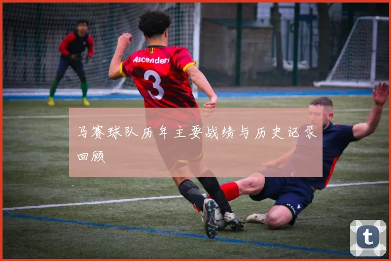 马赛球队历年主要战绩与历史记录回顾